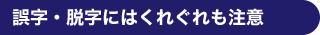 誤字・脱字にはくれぐれも注意